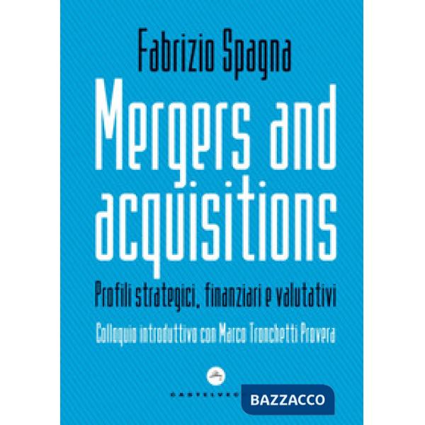 Mergers and acquisitions. Profili strategici, finanziari e valutativi