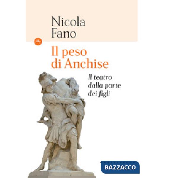 Peso di Anchise. Il teatro dalla parte dei figli (Il)