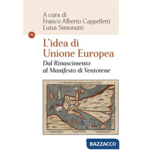 Idea di Unione Europea. Dal Rinascimento al Manifesto di Ventotene (L')