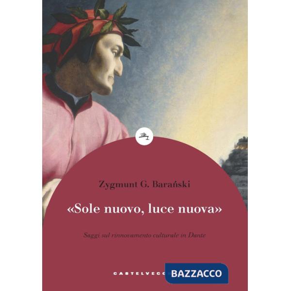 «Sole nuovo, luce nuova». Saggi sul rinnovamento culturale in Dante