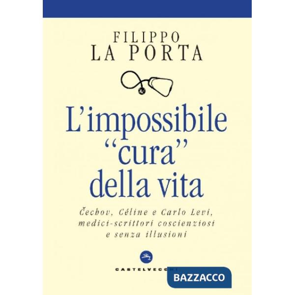 Impossibile «cura» della vita. Cechov, Céline e Carlo Levi medici-scrittori coscienziosi e senza illusioni (L')