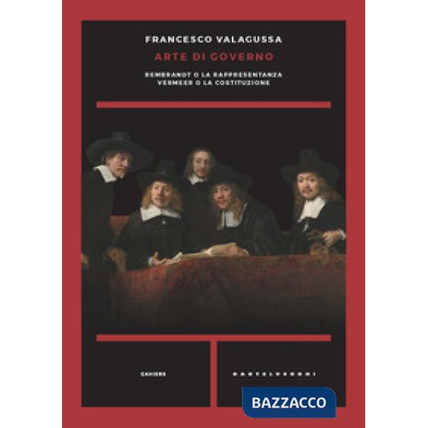 Arte di governo. Rembrandt o la rappresentanza. Vermeer o la costituzione