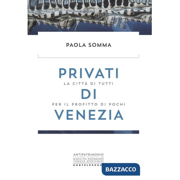Privati di Venezia. La città di tutti per il profitto di pochi