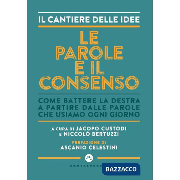 Parole e il consenso. Come battere la destra a partire dalle parole che usiamo ogni giorno (Le)