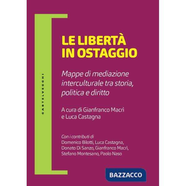 Libertà in ostaggio. Mappe di mediazione interculturale tra storia, politica e diritto (Le)