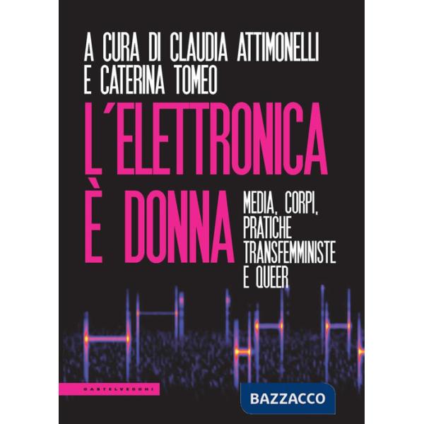 Elettronica è donna. Media, corpi, pratiche transfemministe e queer (L')