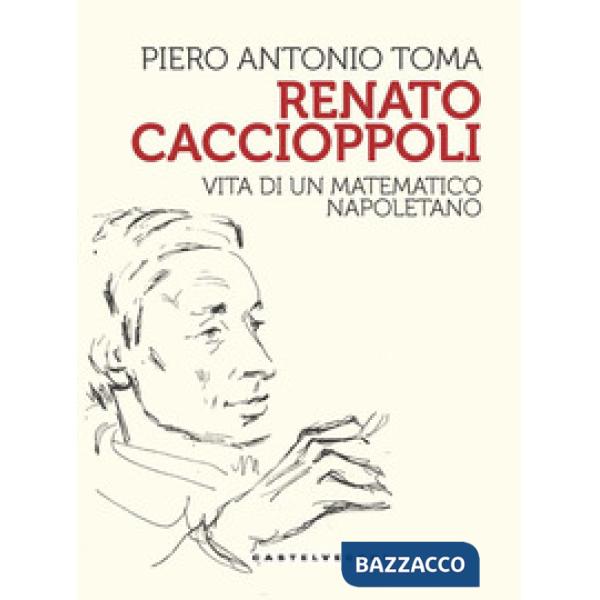 Renato Caccioppoli. Vita di un matematico napoletano
