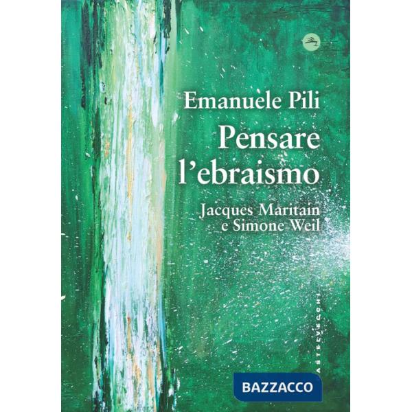 Pensare l'ebraismo. Jacques Maritain e Simone Weil