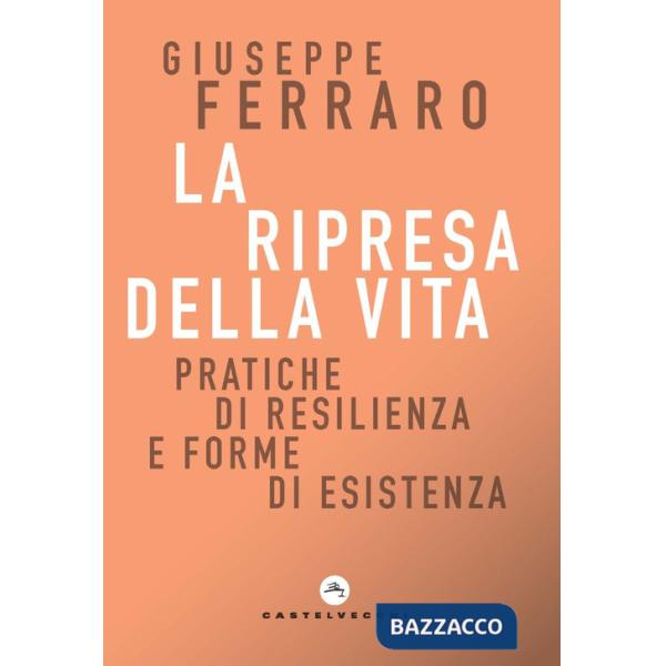 Ripresa della vita. Pratiche di resilienza e forme di esistenza per una religione senza confessione di una comunità interiore (L
