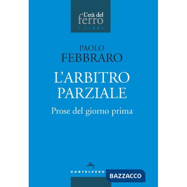 Arbitro parziale. Prose del giorno prima (L')