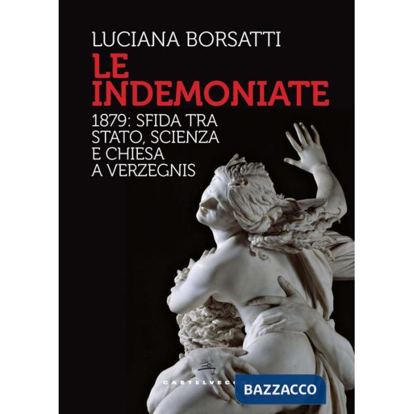 Indemoniate. 1879: sfida tra Stato, scienza e Chiesa a Verzegnis (Le)
