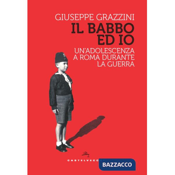 Babbo ed io. Un'adolescenza a Roma durante la guerra (Il)