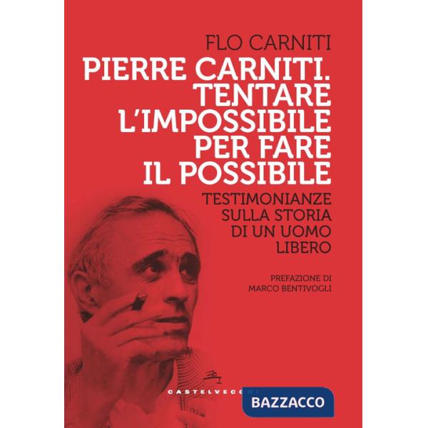 Pierre Carniti. Tentare l'impossibile per fare il possibile. Testimonianze sulla storia di un uomo libero