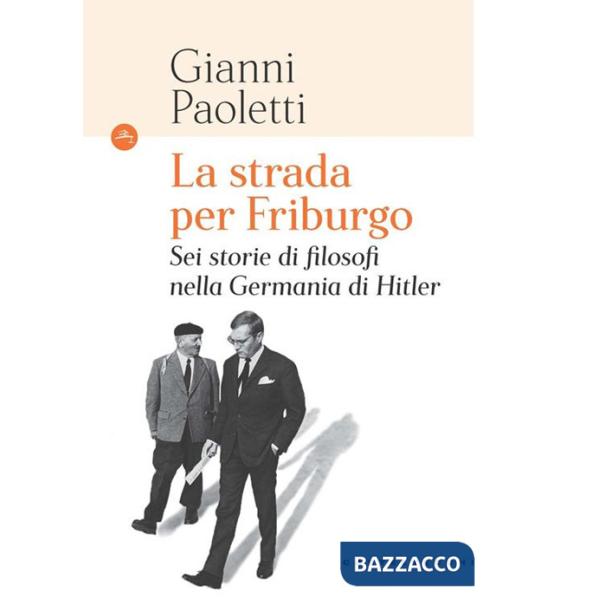 Strada per Friburgo. Sei storie di filosofi nella Germania di Hitler (La)