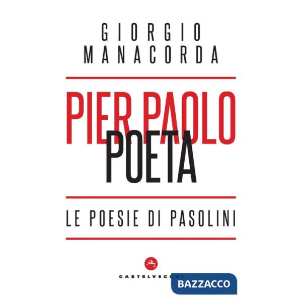 Pier Paolo poeta. Le poesie di Pasolini
