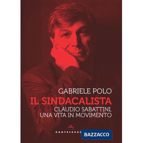 Sindacalista. Claudio Sabattini, una vita in movimento (Il)