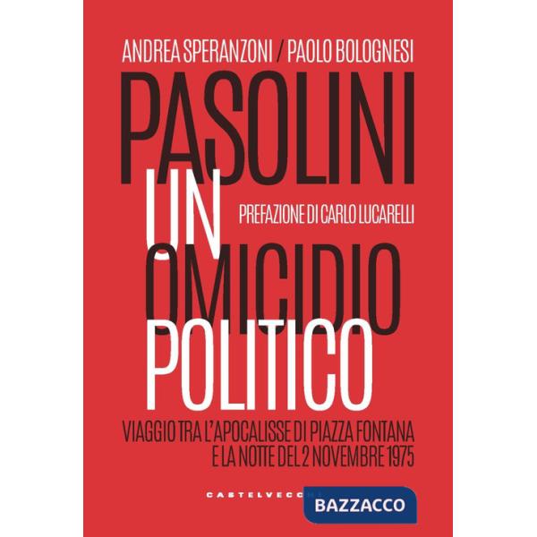 Pasolini un omicidio politico. Viaggio tra l'apocalisse di Piazza Fontana e la notte del 2 novembre 1975