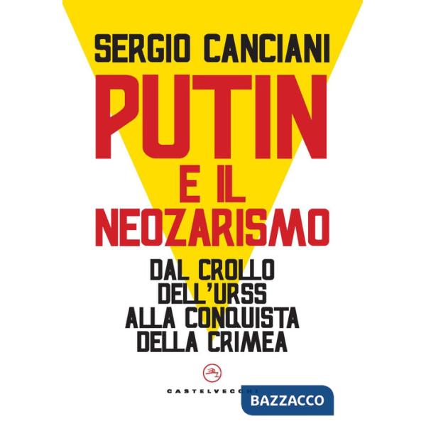 Putin e il neozarismo. Dal crollo dell'Urss alla conquista della Crimea