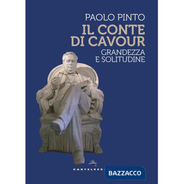 Conte di Cavour. Grandezza e solitudine (Il)
