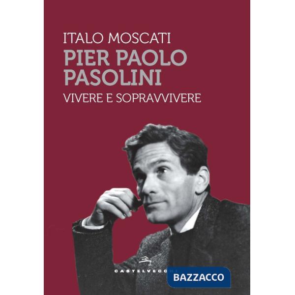 Pier Paolo Pasolini. Vivere e sopravvivere