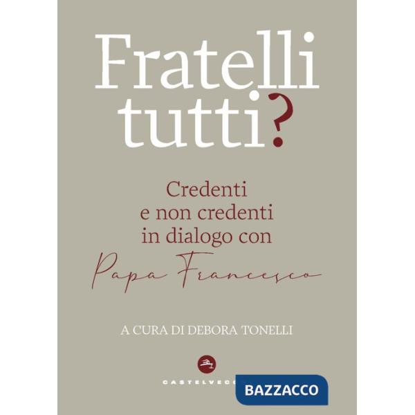 Fratelli tutti? Credenti e non credenti in dialogo con Papa Francesco