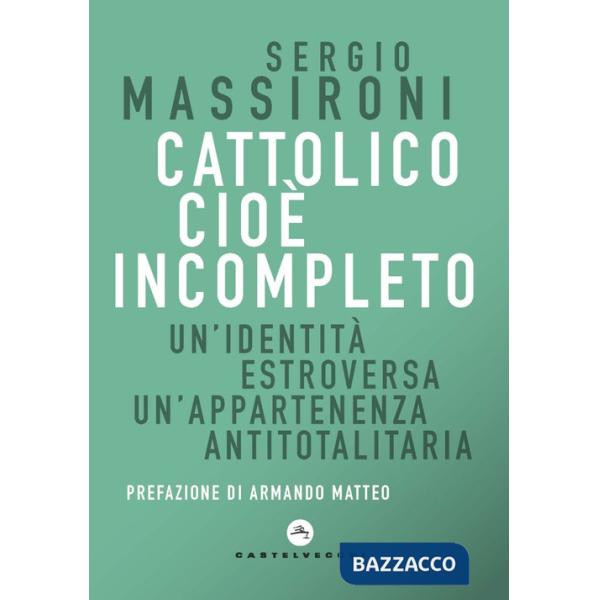 Cattolico cioè incompleto. Un'identità estroversa Un'appartenenza antitotalitaria