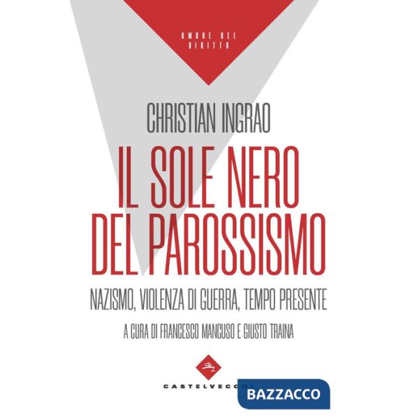 Sole nero del parossismo. Nazismo, violenza di guerra, tempo presente (Il)