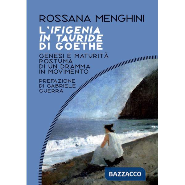 Ifigenia in Tauride di Goethe. Genesi e maturità postuma di un dramma in movimento (L')
