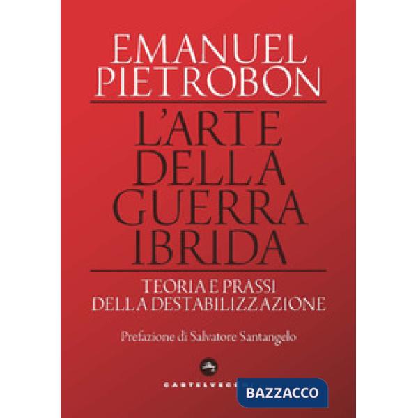 Arte della guerra ibrida. Teoria e prassi della destabilizzazione (L')