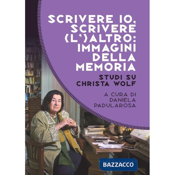 Scrivere io, scrivere (l') altro: immagini della memoria. Studi su Christa Wolf