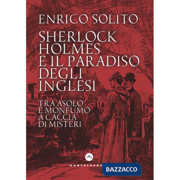 Sherlock Holmes e il paradiso degli inglesi. Tra Asolo e Monfumo a caccia di misteri