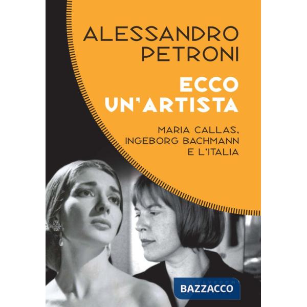 Ecco un'artista. Maria Callas, Ingeborg Bachmann e l'Italia
