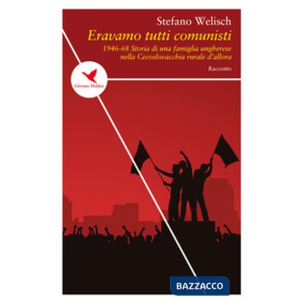 Eravamo tutti comunisti. 1946-68. Storia di una famiglia ungherese nella Cecoslo