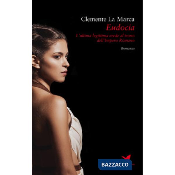 Eudocia. L'ultima legittima erede al trono dell'Impero Romano