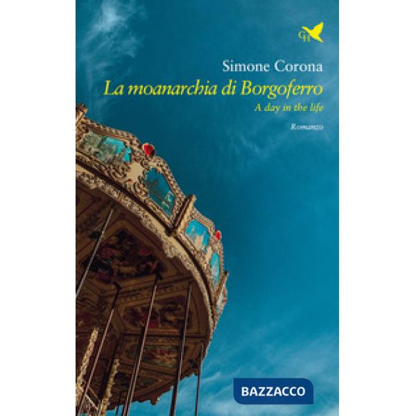 Moanarchia di Borgoferro. A day in the life (La)