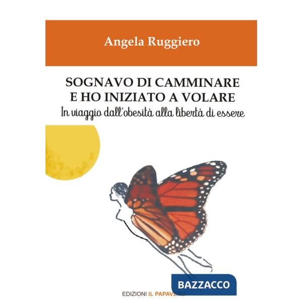 Sognavo di camminare e ho iniziato a volare... In viaggio dall'obesità alla libertà di essere