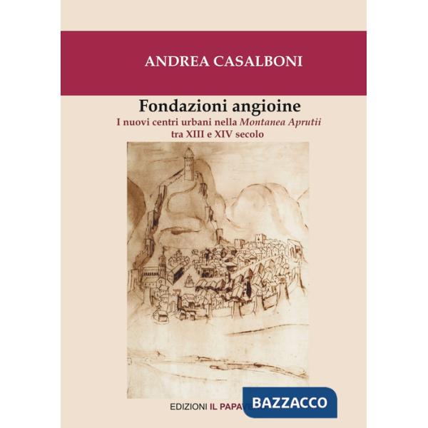 Fondazioni angioine. I nuovi centri urbani nella Montanea Aprutii tra XIII e XIV secolo