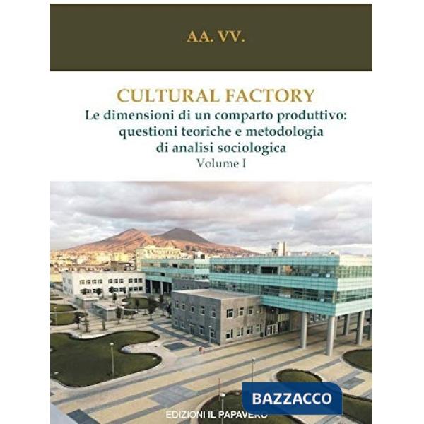 Cultural factory. Vol. 1: Le dimensioni di un comparto produttivo: questioni teoriche e metodologia di analisi sociologica