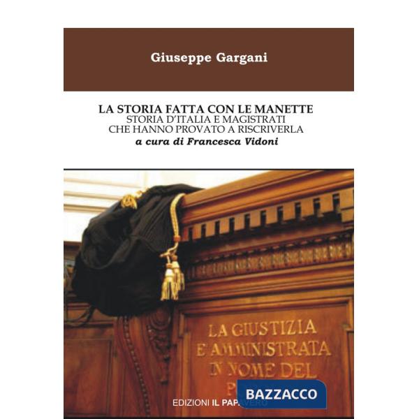 Storia fatta con le manette. Storia d'Italia e magistrati che hanno provato a riscriverla (La)