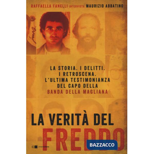 Verità del Freddo. La storia. I delitti. I retroscena. L'ultima testimonianza del capo della banda della Magliana (La)
