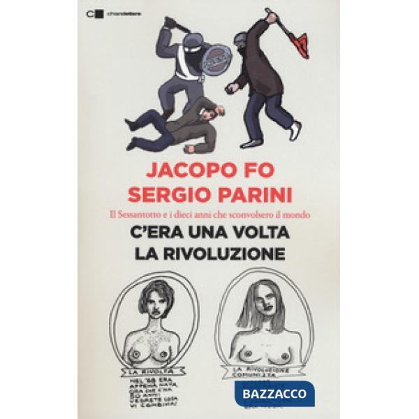 C'era una volta la rivoluzione. Il Sessantotto e i dieci anni che sconvolsero il mondo
