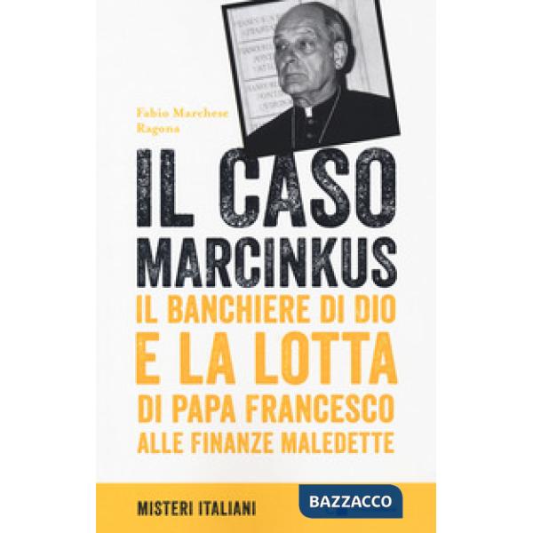 Caso Marcinkus. Il banchiere di Dio e la lotta di papa Francesco alle finanze maledette (Il)