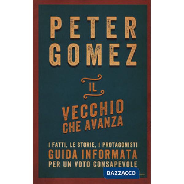 Vecchio che avanza. I fatti, le storie, i protagonisti. Guida informata per un voto consapevole (Il)