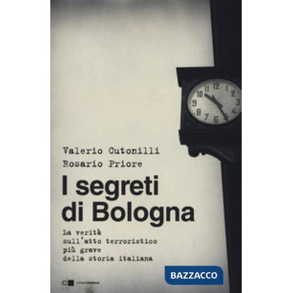 Segreti di Bologna. La verità sull'atto terroristico più grave della storia italiana (I)