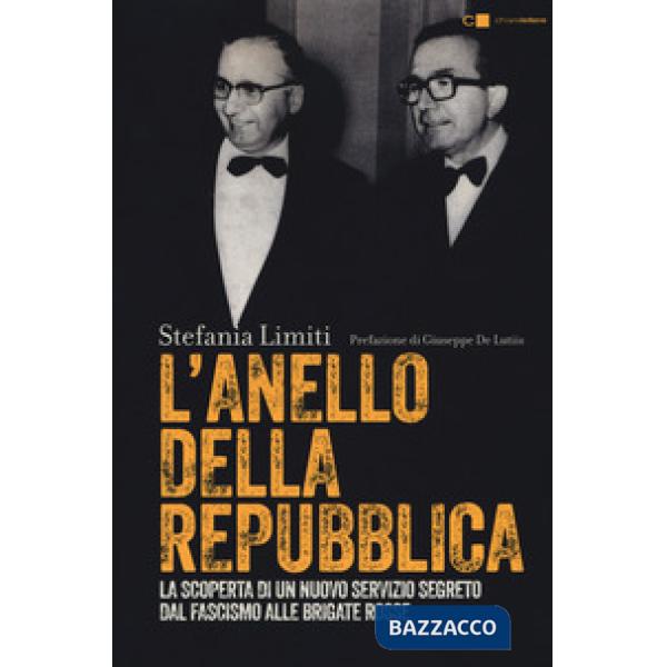 Anello della Repubblica. La scoperta di un nuovo servizio segreto. Dal Fascismo alle Brigate Rosse (L')