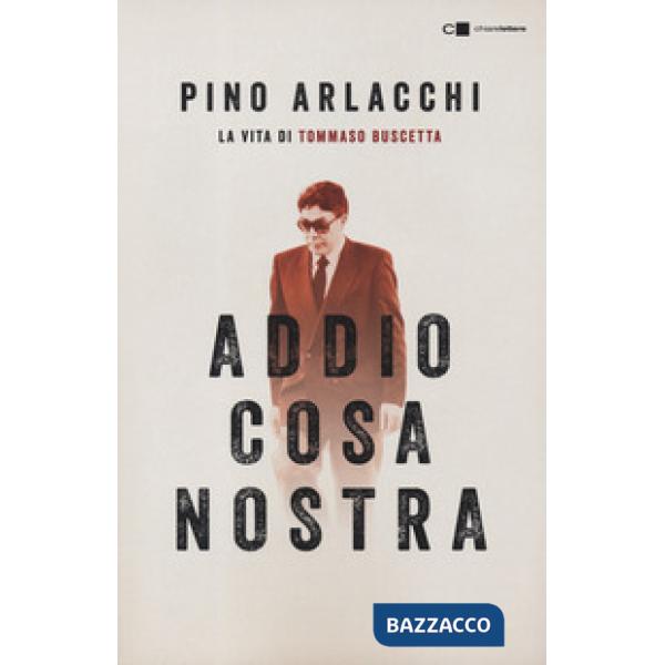Addio Cosa nostra. La vita di Tommaso Buscetta