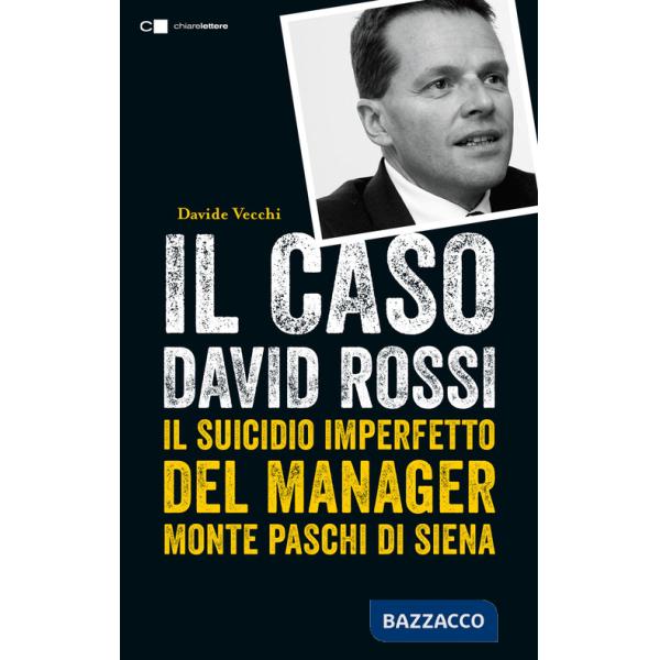 Caso David Rossi. Il suicidio imperfetto del manager Monte dei Paschi di Siena (Il)