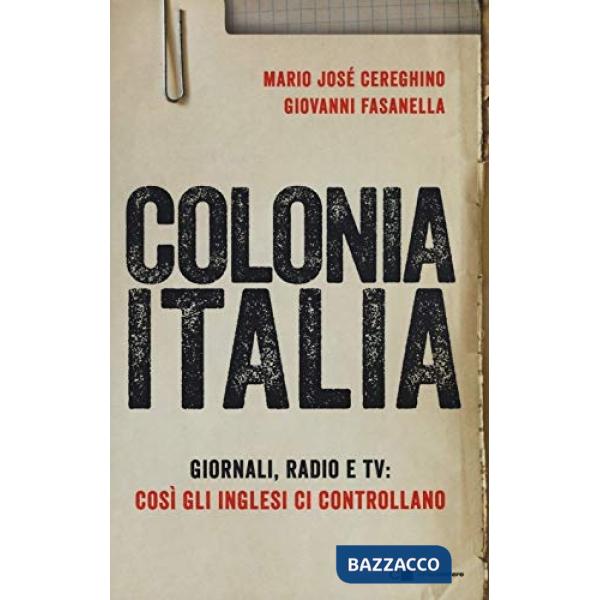 Colonia Italia. Giornali, radio e tv: così gli Inglesi ci controllano. Le prove nei documenti top secret di Londra