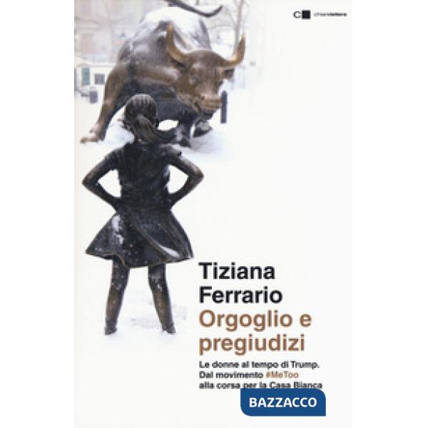 Orgoglio e pregiudizi. Le donne al tempo di Trump. Dal movimento MeToo alla corsa per la Casa Bianca