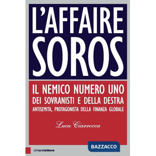 Affaire Soros. Il nemico numero uno dei sovranisti e della destra antisemita, protagonista della finanza globale (L')